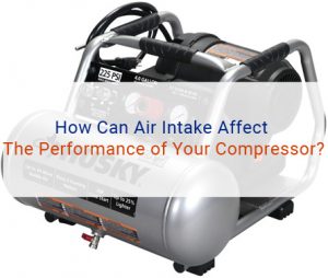 How Can Air Intake Affect The Performance of Your Compressor?